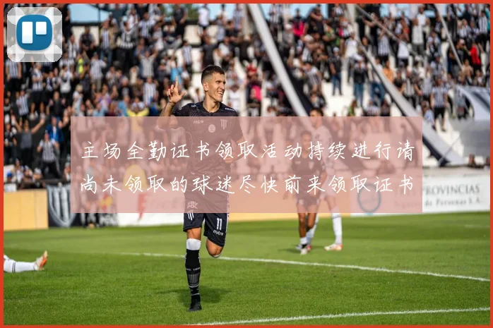 主场全勤证书领取活动持续进行请尚未领取的球迷尽快前来领取证书