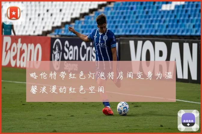 略伦特带红色灯泡将房间变身为温馨浪漫的红色空间